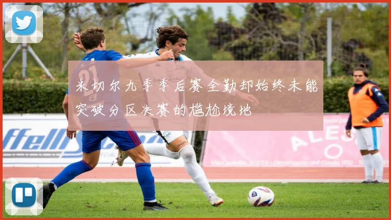 米切尔九季季后赛全勤却始终未能突破分区决赛的尴尬境地